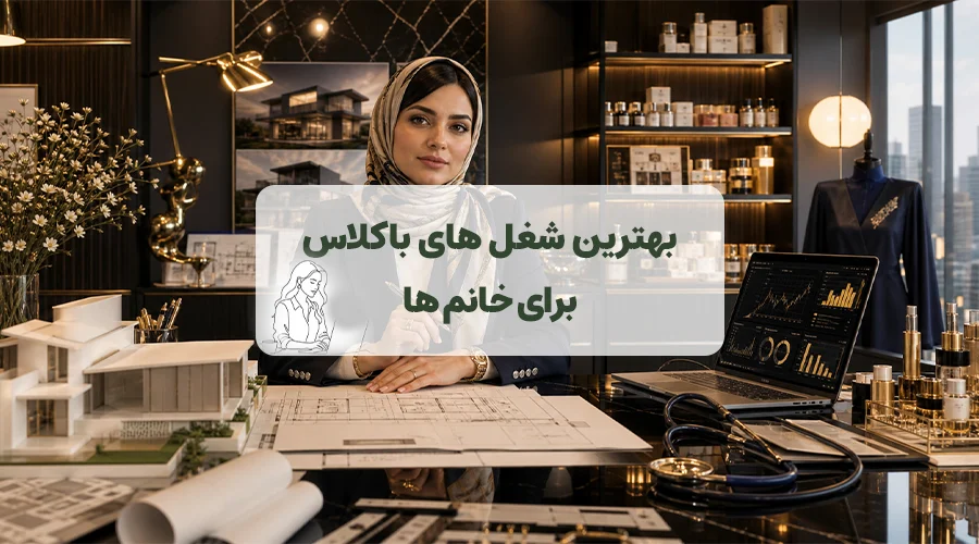 بهترین شغل های باکلاس برای خانم ها چیست؟
